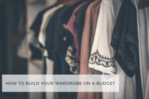 How to build your wardrobe on a budget | the Sarah Stories